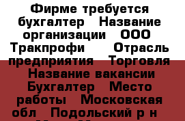 Фирме требуется бухгалтер › Название организации ­ ООО “Тракпрофи24“ › Отрасль предприятия ­ Торговля. › Название вакансии ­ Бухгалтер › Место работы ­ Московская обл., Подольский р-н., п. Мис - Московская обл., Подольский р-н, Мис п. Работа » Вакансии   